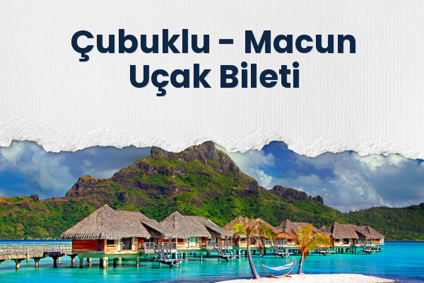 Çubuklu → Macun Uçak Bileti