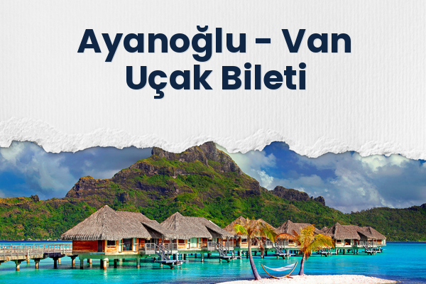 Ayanoğlu → Van Uçak Bileti