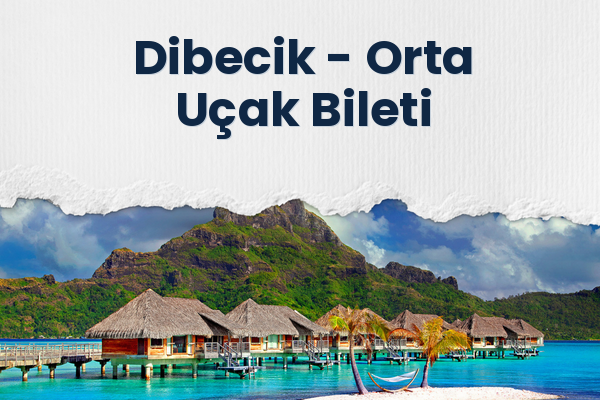 Dibecik → Orta Uçak Bileti