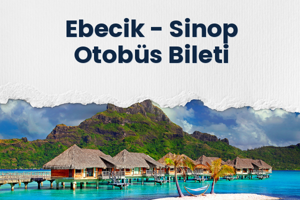 Ebecik → Sinop Otobüs Bileti