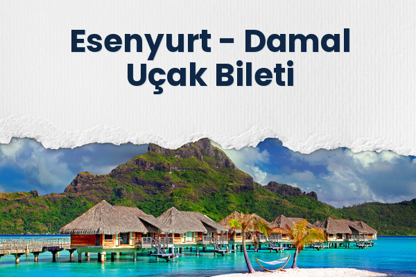 Esenyurt → Damal Uçak Bileti
