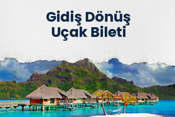 Gidiş Dönüş Uçak Bileti 