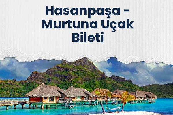 Hasanpaşa → Murtuna Uçak Bileti