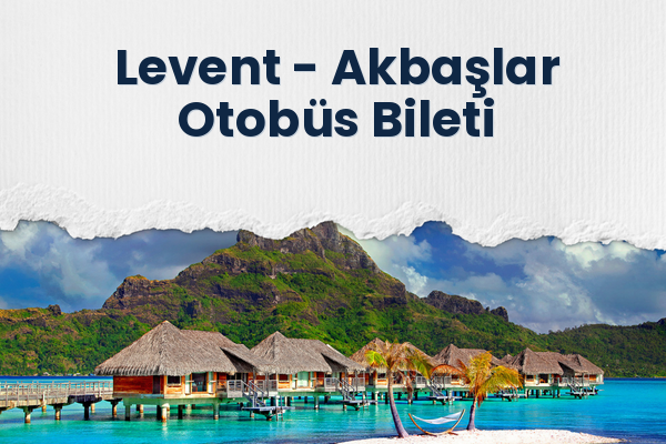 Levent → Akbaşlar Otobüs Bileti