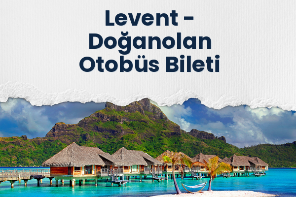 Levent → Doğanolan Otobüs Bileti