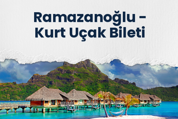 Ramazanoğlu → Kurt Uçak Bileti