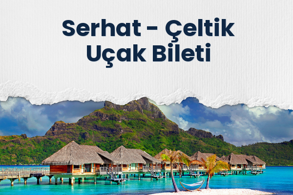 Serhat → Çeltik Uçak Bileti