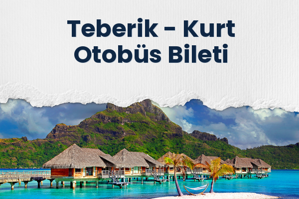 Teberik → Kurt Otobüs Bileti