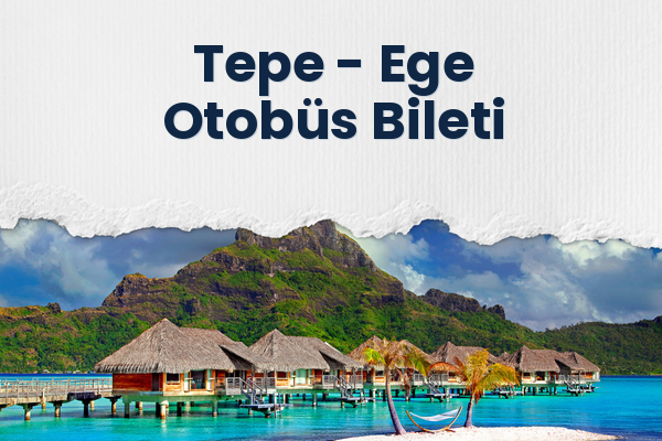 Tepe → Ege Otobüs Bileti