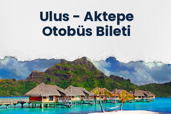 Ulus → Aktepe Otobüs Bileti